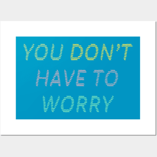 You Don't Have To Worry Posters and Art